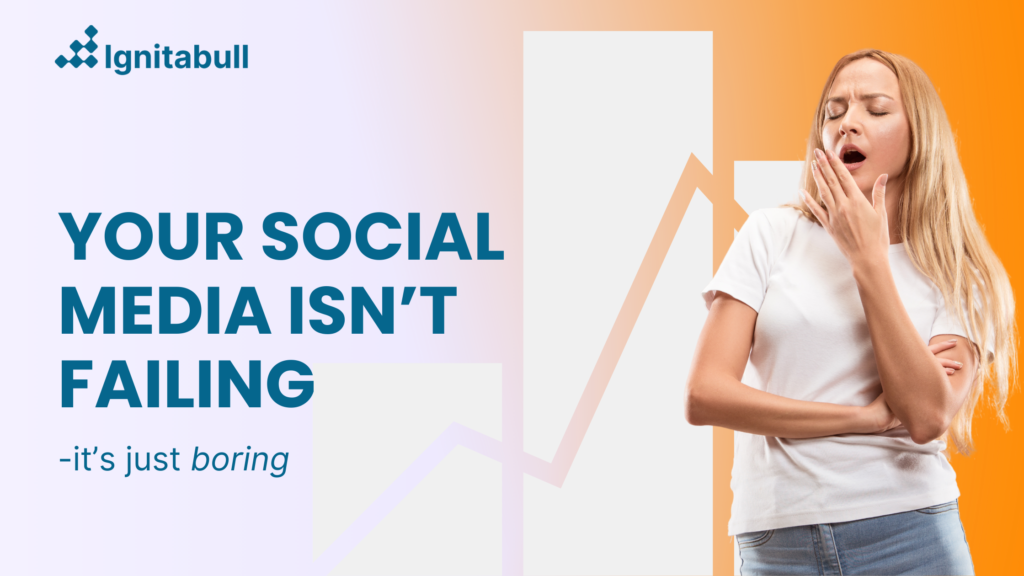 Your social media marketing isn't failing-it's just boring!